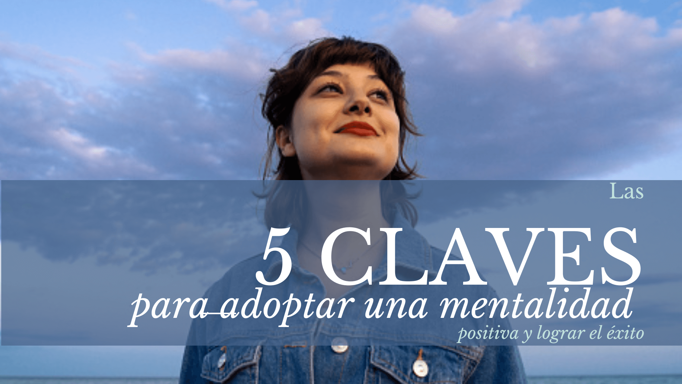 las 5 claves para tener una mentalidad positiva: