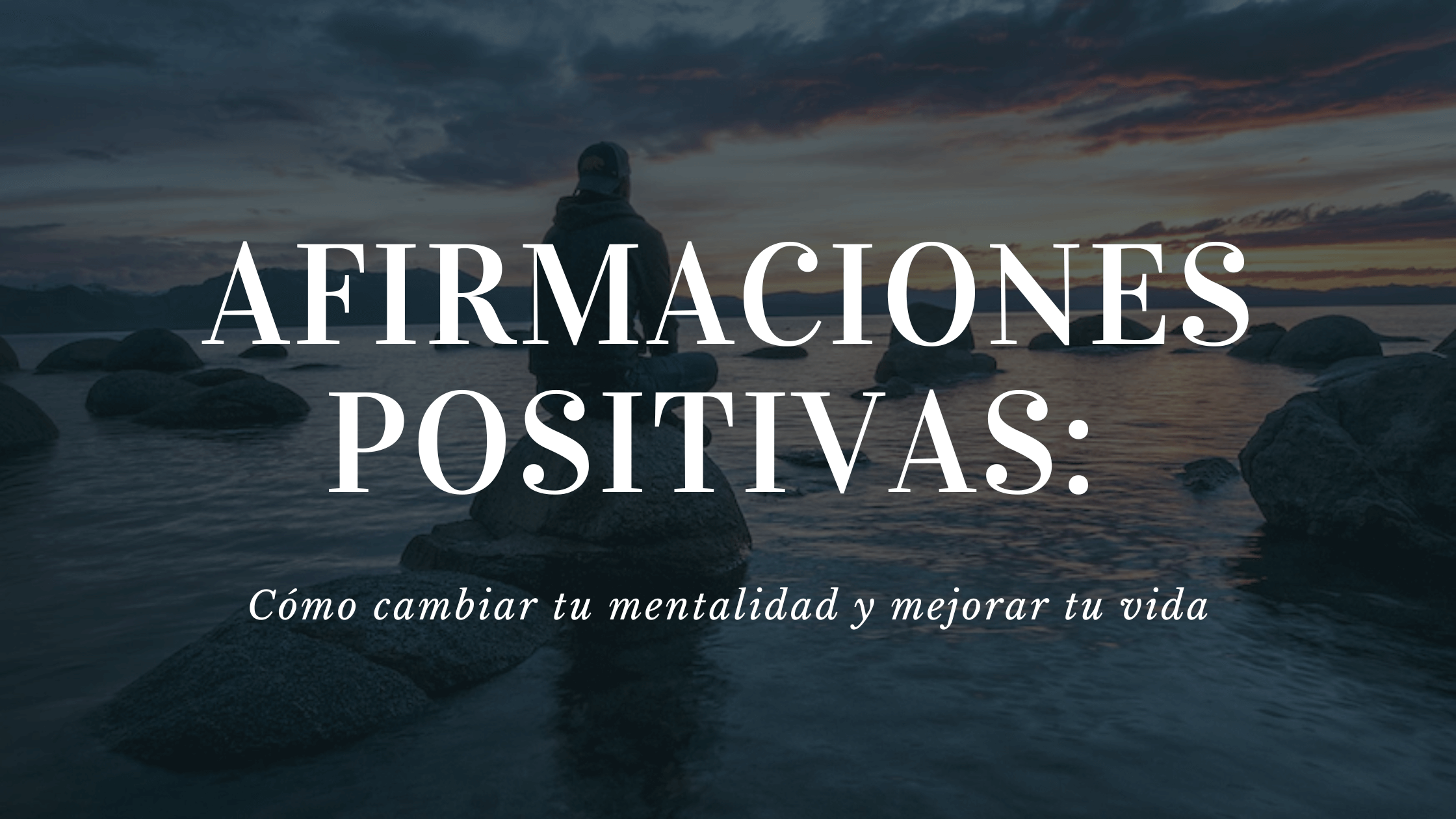 Afirmaciones Positivas: C&oacute;mo cambiar tu mentalidad y mejorar tu vida