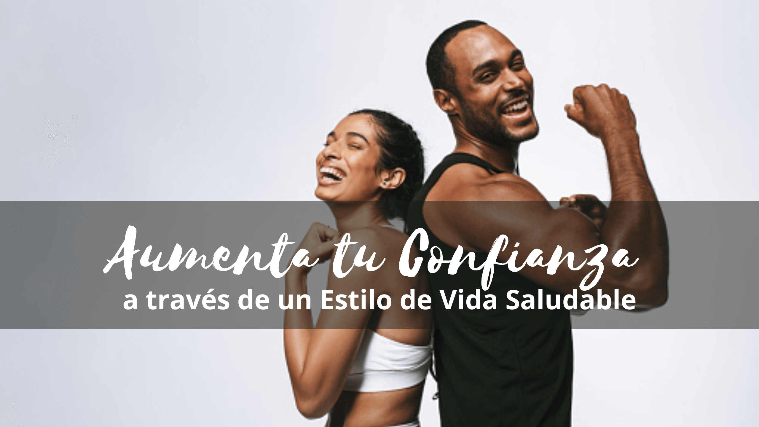 C&oacute;mo Aumentar tu Confianza a trav&eacute;s de un Estilo de Vida Saludable