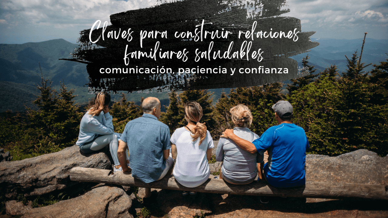 Claves para construir relaciones familiares saludables