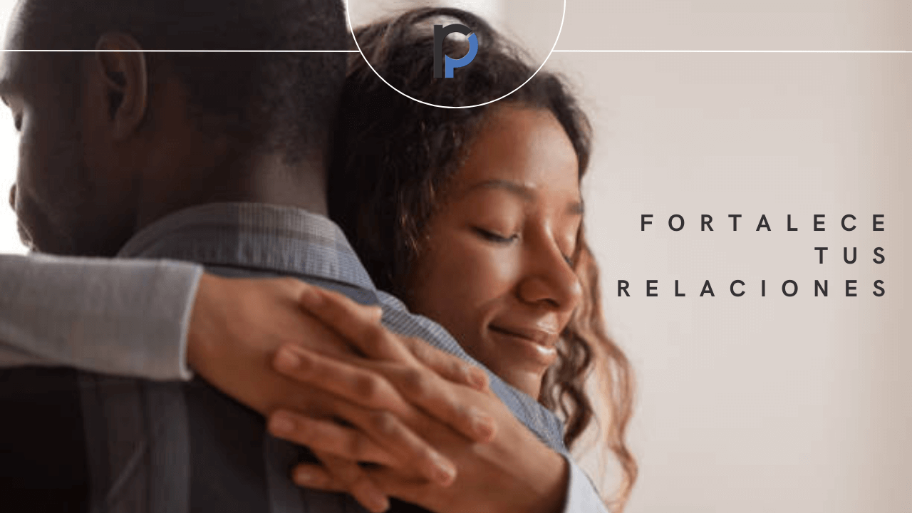 Fortalece tus relaciones
