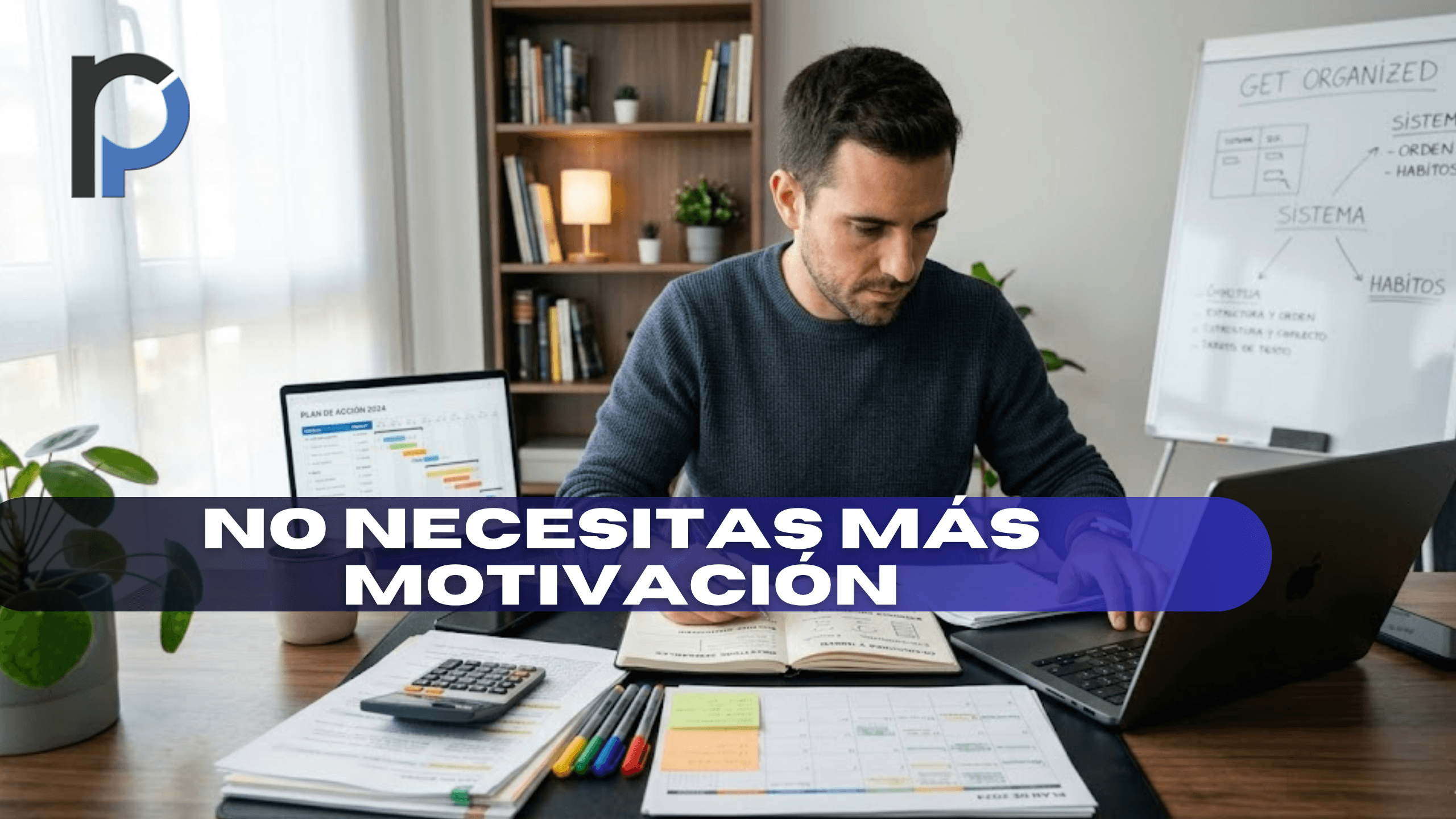 No necesitas m&aacute;s motivaci&oacute;n, necesitas estructura